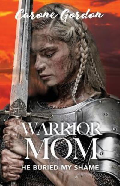 Cover for Carone Gordon · Warrior Mom : He Buried My Shame (Paperback Book) (2018)