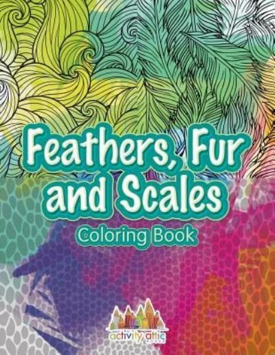 Cover for Activity Attic Books · Feathers, Fur and Scales Coloring Book (Pocketbok) (2016)