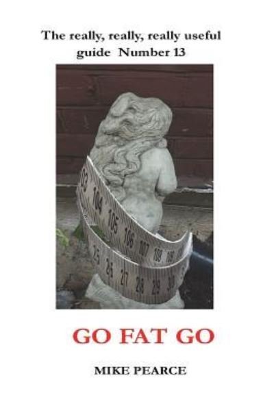 Go Fat Go - Mike Pearce - Bücher - Createspace Independent Publishing Platf - 9781721917556 - 25. Juni 2018