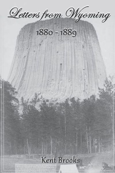 Letters From Wyoming : 1880-1889 - Kent Brooks - Libros - Lonesome Prairie Publications - 9781732258556 - 22 de octubre de 2018