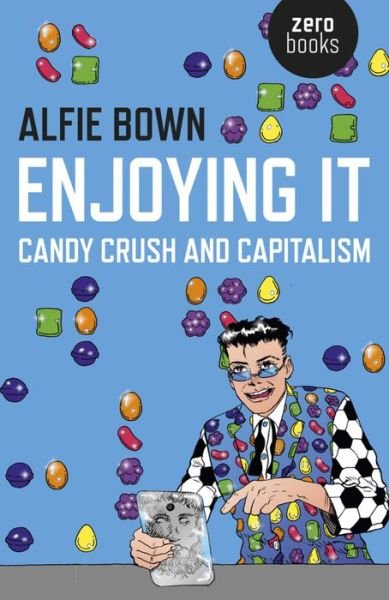 Cover for Alfie Bown · Enjoying It – Candy Crush and Capitalism (Paperback Book) (2015)