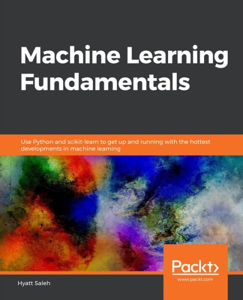 Cover for Hyatt Saleh · Machine Learning Fundamentals: Use Python and scikit-learn to get up and running with the hottest developments in machine learning (Paperback Book) (2018)