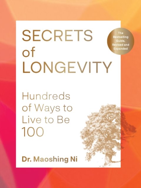 Secrets of Longevity, 2nd edition: Hundreds of Ways to Live to Be 100—The Bestselling Guide, Revised and Expanded - Dr. Maoshing Ni - Boeken - Chronicle Books - 9781797231556 - 19 december 2024