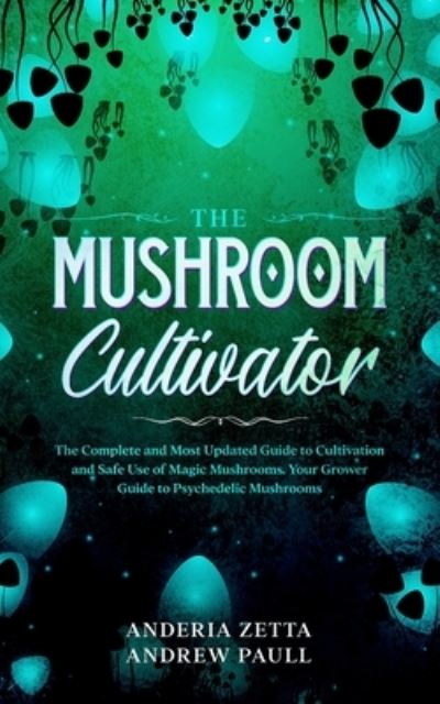 Cover for Anderia Zetta Andrew Paull · The Mushroom Cultivator: The Complete and Most Updated Guide to Cultivation and Safe Use of Magic Mushrooms. Your Grower Guide to Psychedelic Mushrooms (Paperback Book) (2020)