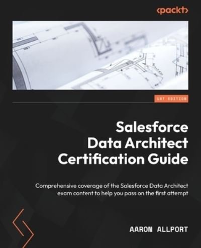 Cover for Aaron Allport · Salesforce Data Architecture and Management Designer Certification Guide (Book) (2022)