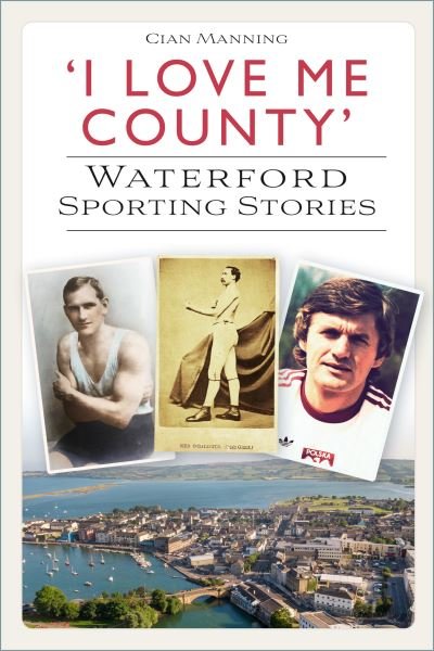 Cover for Cian Manning · 'I Love Me County': Waterford Sporting Stories (Pocketbok) (2024)
