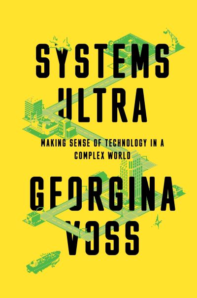 Cover for Georgina Voss · Systems Ultra: Making Sense of Technology in a Complex World (Hardcover Book) (2024)