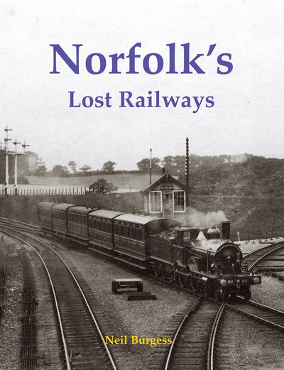 Norfolk's Lost Railways - Neil Burgess - Books - Stenlake Publishing - 9781840337556 - October 3, 2016