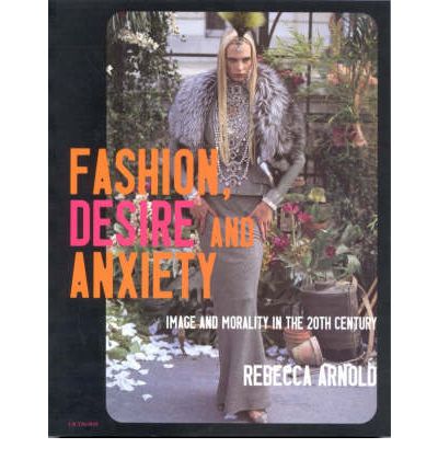 Cover for Rebecca Arnold · Fashion, Desire and Anxiety: Image and Morality in the Twentieth Century - Fashion &amp; Popular Culture S. (Paperback Book) (2011)