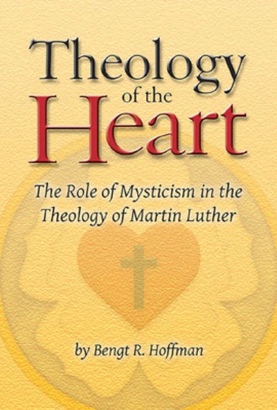 Cover for Bengt R. Hoffman · Theology of the Heart: The Role of Mysticism in the Theology of Martin Luther (Paperback Book) (2003)