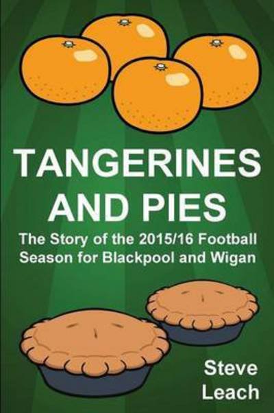 Cover for Leach, Steve (de Montfort University UK (Emeritus)) · Tangerines and Pies: The Story of the 2015/16 Football Season for Blackpool and Wigan (Paperback Book) (2016)