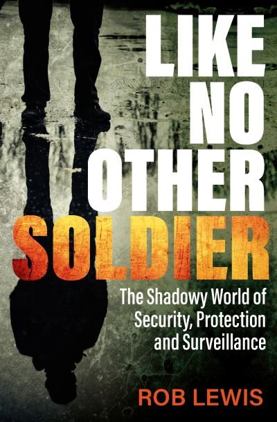 Cover for Rob Lewis · Like No Other Soldier: The Shadowy World of Security, Protection and Surveillance (Paperback Book) (2021)