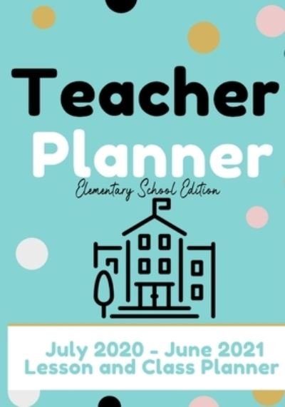 Cover for The Life Graduate Publishing Group · Teacher Planner - Elementary &amp; Primary School Teachers: Lesson Planner &amp; Diary for Teachers 2020 - 2021 (July through June) Lesson Planning for Educators7 x 10 inch - The Organized Teacher (Paperback Book) (2020)
