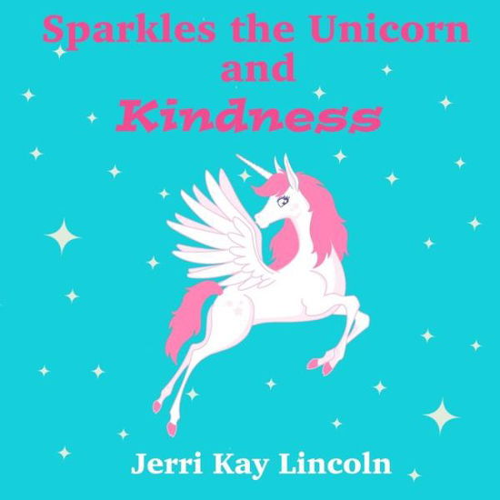 Cover for Jerri Kay Lincoln · Sparkles the Unicorn and Kindness (Paperback Book) (2019)