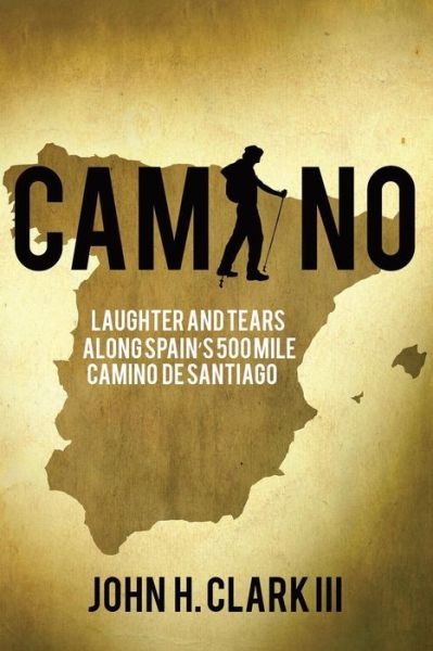 Cover for John H Clark III · Camino: Laughter and Tears Along Spain's 500-mile Camino De Santiago (Paperback Book) (2014)