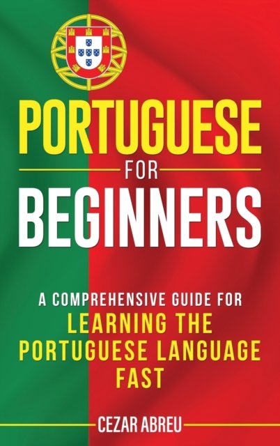 Cover for Cezar Abreu · Portuguese for Beginners: A Comprehensive Guide to Learning the Portuguese Language Fast (Innbunden bok) (2020)