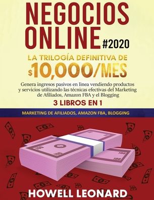 Cover for Howell Leonard · Negocios Online #2020: La Trilogia Definitiva de $10,000/mes Genera ingresos pasivos en linea vendiendo productos y servicios utilizando las tecnicas efectivas del Marketing de Afiliados, Amazon FBA y el Blogging (Paperback Book) (2020)