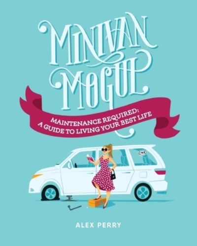 Cover for Alex Perry · Minivan Mogul : Maintenance Required: A Guide to Living Your Best Life (Paperback Book) (2022)