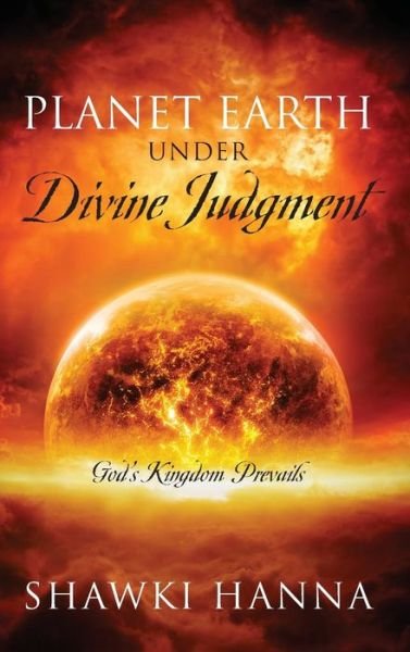Cover for Shawki Hanna · Planet Earth Under Divine Judgment: God's Kingdom Prevails (Hardcover Book) (2018)