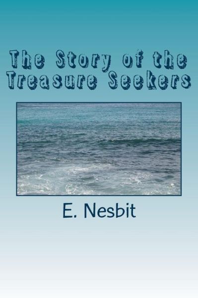 The Story of the Treasure Seekers - Edith Nesbit - Books - CreateSpace Independent Publishing Platf - 9781984200556 - February 9, 2018