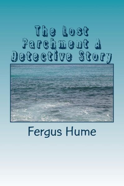 The Lost Parchment A Detective Story - Fergus Hume - Books - Createspace Independent Publishing Platf - 9781986909556 - May 2, 2018