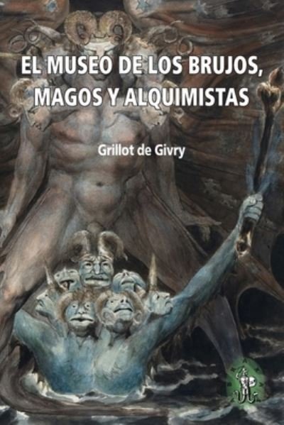 Cover for Grillot De Givry · El Museo de los brujos, magos y alquimistas: La antologia ilustrada mas completa sobre el tema (Paperback Book) (2021)