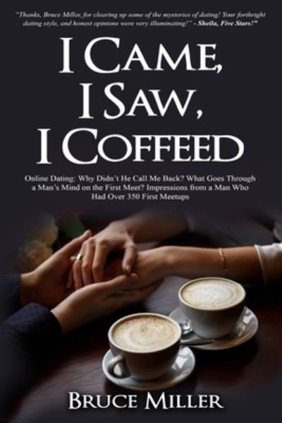 Cover for Bruce Miller · I Came, I Saw, I Coffeed: Online Dating: Why Didn't He Call Me Back? What Goes Through a Man's Mind on the First Meet? Impressions from a Man Who had Over 350 First Meetups. (Paperback Book) (2021)