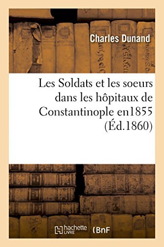 Cover for Dunand-c · Les Soldats et Les Soeurs Dans Les Hôpitaux De Constantinople, 1855 (Paperback Book) [French edition] (2014)