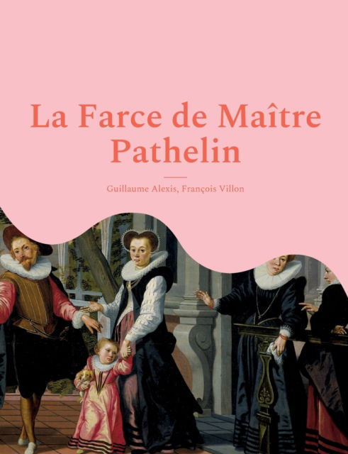 Cover for Guillaume Alexis · La Farce de Maitre Pathelin: une piece de theatre (farce) de la fin du Moyen Age (Paperback Book) (2022)