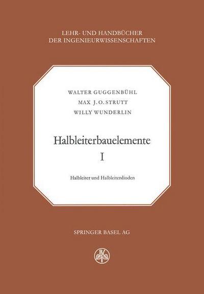 W Guggenbuhl · Halbleiterbauelemente: Band I Halbleiter Und Halbleiterdioden - Lehr- Und Handbucher Der Ingenieurwissenschaften (Paperback Book) [Softcover Reprint of the Original 1st 1962 edition] (2014)