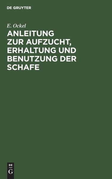 Cover for E. Ockel · Anleitung Zur Aufzucht, Erhaltung und Benutzung der Schafe (Book) (1901)