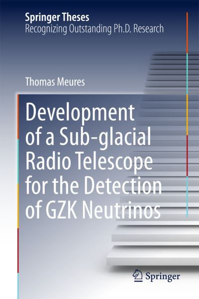 Cover for Thomas Meures · Development of a Sub-glacial Radio Telescope for the Detection of GZK Neutrinos - Springer Theses (Hardcover Book) [2015 edition] (2015)