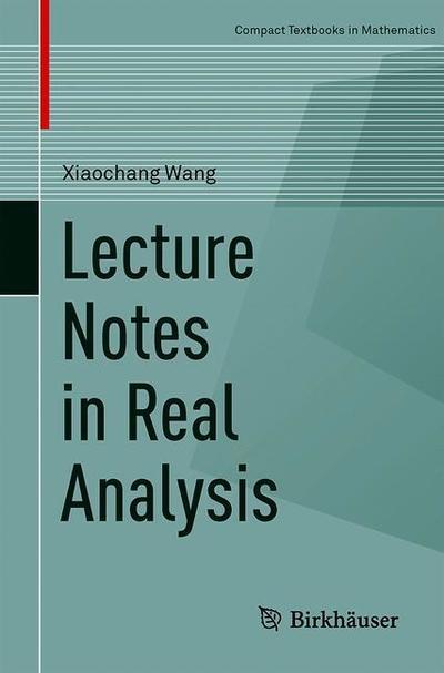 Cover for Xiaochang Wang · Lecture Notes in Real Analysis - Compact Textbooks in Mathematics (Paperback Book) [2018 edition] (2018)