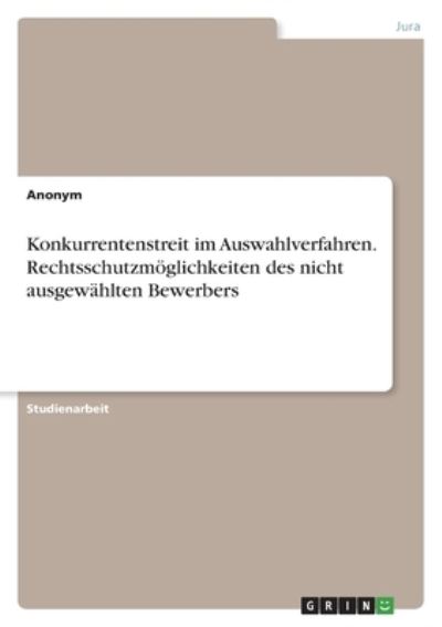 Cover for Anonym · Konkurrentenstreit im Auswahlverfahren. Rechtsschutzmöglichkeiten des nicht ausgewählten Bewerbers (Paperback Bog) (2022)