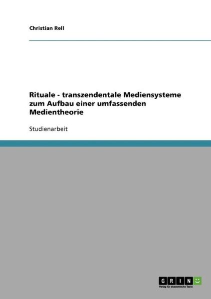 Cover for Christian Rell · Rituale - transzendentale Mediensysteme zum Aufbau einer umfassenden Medientheorie (Paperback Book) [German edition] (2007)