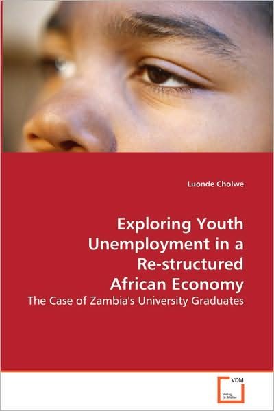 Cover for Luonde Cholwe · Exploring Youth Unemployment in a Re-structuredafrican Economy: the Case of Zambia's University Graduates (Paperback Bog) (2008)
