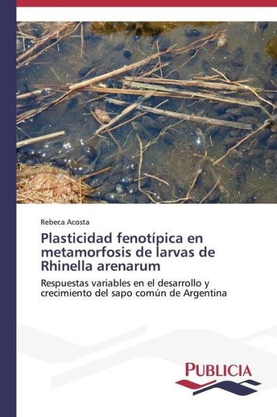 Cover for Acosta Rebeca · Plasticidad Fenotipica en Metamorfosis De Larvas De Rhinella Arenarum (Pocketbok) (2015)