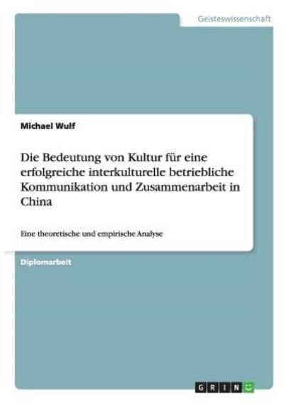 Cover for Michael Wulf · Die Bedeutung von Kultur fur eine erfolgreiche interkulturelle betriebliche Kommunikation und Zusammenarbeit in China: Eine theoretische und empirische Analyse (Pocketbok) (2010)