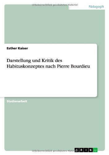 Darstellung Und Kritik Des Habituskonzeptes Nach Pierre Bourdieu - Esther Kaiser - Bøger - GRIN Verlag - 9783640933556 - 9. juni 2011