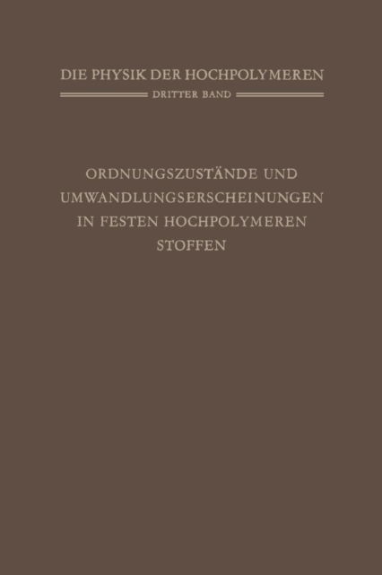 Cover for H a Stuart · Ordnungszustande Und Umwandlungserscheinungen in Festen Hochpolymeren Stoffen - Die Physik Der Hochpolymeren (Paperback Book) [Softcover Reprint of the Original 1st 1955 edition] (2012)