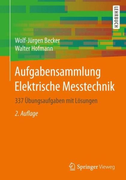 Cover for Wolf-Jurgen Becker · Aufgabensammlung Elektrische Messtechnik: 337 UEbungsaufgaben Mit Loesungen (Paperback Book) [2nd 2., Korr. Aufl. 2014 edition] (2014)