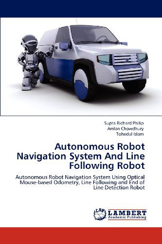 Cover for Tohedul Islam · Autonomous Robot Navigation System and Line Following Robot: Autonomous Robot Navigation System Using Optical Mouse-based Odometry, Line Following and End of Line Detection Robot (Paperback Book) (2012)