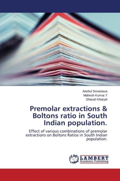 Cover for Sharad Kharyal · Premolar Extractions &amp; Boltons Ratio in South Indian Population.: Effect of Various Combinations of Premolar Extractions on Boltons Ratios in South Indian Population. (Paperback Book) (2014)