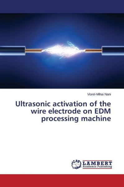 Cover for Nani Viorel-mihai · Ultrasonic Activation of the Wire Electrode on Edm Processing Machine (Paperback Book) (2015)