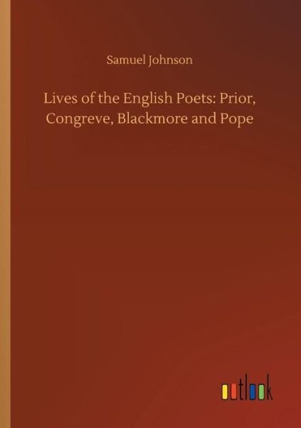Lives of the English Poets: Prior, Congreve, Blackmore and Pope - Samuel Johnson - Książki - Outlook Verlag - 9783732694556 - 23 maja 2018