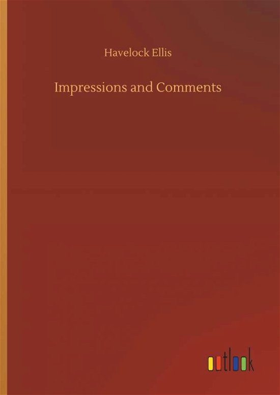 Impressions and Comments - Havelock Ellis - Boeken - Outlook Verlag - 9783734054556 - 21 september 2018