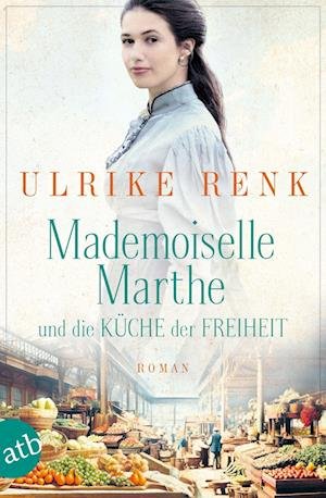 Cover for Ulrike Renk · Mademoiselle Marthe Und Die KÃ¼che Der Freiheit (Bok)