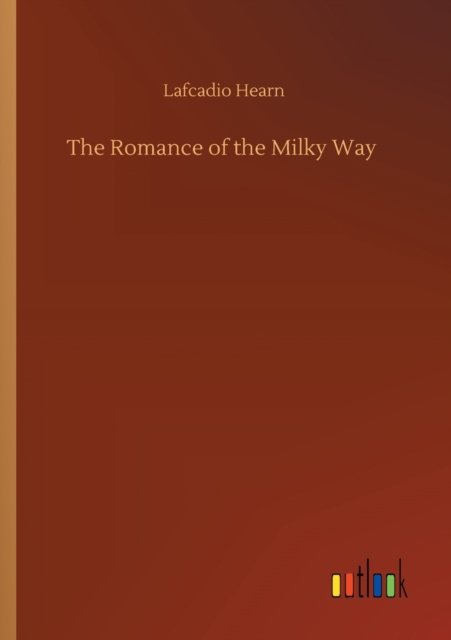 The Romance of the Milky Way - Lafcadio Hearn - Böcker - Outlook Verlag - 9783752308556 - 17 juli 2020