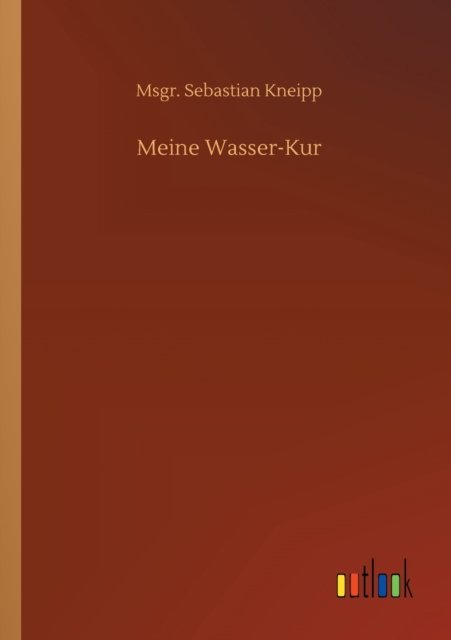 Cover for Msgr Sebastian Kneipp · Meine Wasser-Kur (Pocketbok) (2020)