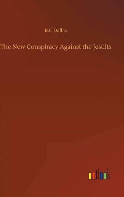 Cover for R C Dallas · The New Conspiracy Against the Jesuits (Innbunden bok) (2020)